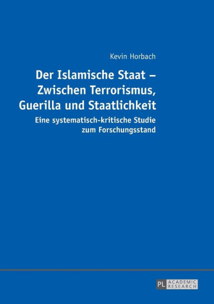 Der Islamische Staat - Zwischen Terrorismus, Guerilla und Staatlichkeit: Eine systematisch-kritische Studie zum Forschungsstand