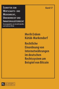 Title: Rechtliche Einordnung von Internetwaehrungen im deutschen Rechtssystem am Beispiel von Bitcoin, Author: Merih Erdem Kütük-Markendorf