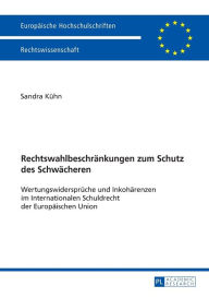 Title: Rechtswahlbeschraenkungen zum Schutz des Schwaecheren: Wertungswidersprueche und Inkohaerenzen im Internationalen Schuldrecht der Europaeischen Union, Author: Sandra Kühn