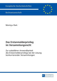 Title: Das Erstanmelderprivileg im Versammlungsrecht: Zur subsidiaeren Anwendbarkeit des Erstanmelderprivilegs bei der Loesung konkurrierender Versammlungen, Author: Wonkyu Park