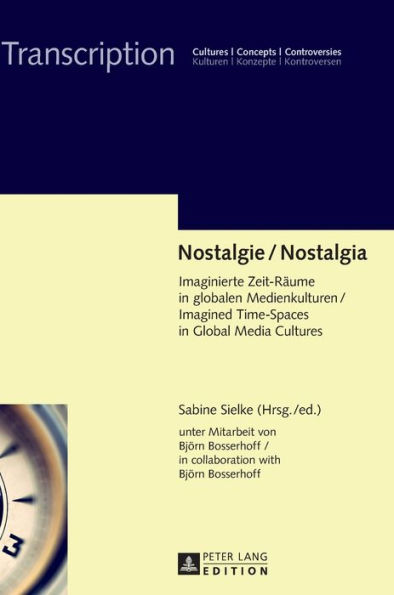 Nostalgie / Nostalgia: Imaginierte Zeit-Raeume in globalen Medienkulturen / Imagined Time-Spaces in Global Media Cultures