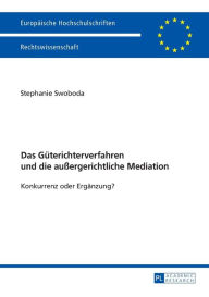 Title: Das Gueterichterverfahren und die außergerichtliche Mediation: Konkurrenz oder Ergaenzung?, Author: Stephanie Swoboda