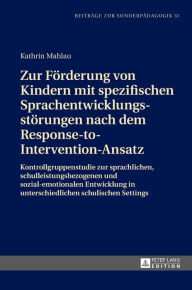 Title: Zur Foerderung von Kindern mit spezifischen Sprachentwicklungsstoerungen nach dem Response-to-Intervention-Ansatz: Kontrollgruppenstudie zur sprachlichen, schulleistungsbezogenen und sozial-emotionalen Entwicklung in unterschiedlichen schulischen Settings, Author: Kathrin Mahlau