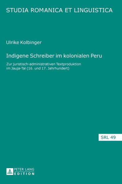 Indigene Schreiber im kolonialen Peru: Zur juristisch-administrativen Textproduktion im Jauja-Tal (16. und 17. Jahrhundert)