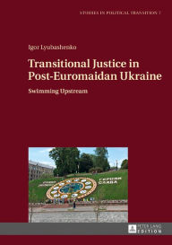 Title: Transitional Justice in Post-Euromaidan Ukraine: Swimming Upstream, Author: Igor Lyubashenko