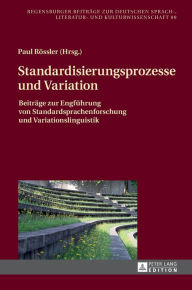Title: Standardisierungsprozesse und Variation: Beitraege zur Engfuehrung von Standardsprachenforschung und Variationslinguistik, Author: Paul Rössler
