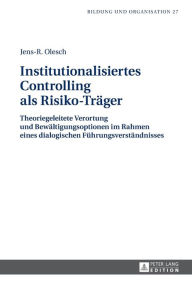 Title: Institutionalisiertes Controlling als Risiko-Traeger: Theoriegeleitete Verortung und Bewaeltigungsoptionen im Rahmen eines dialogischen Fuehrungsverstaendnisses, Author: Jens-R. Olesch