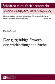 Title: Der gutglaeubige Erwerb der streitbefangenen Sache, Author: Mark A. Lye