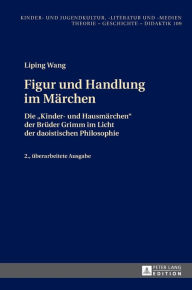 Title: Figur und Handlung im Maerchen: Die «Kinder- und Hausmaerchen» der Brueder Grimm im Licht der daoistischen Philosophie 2., ueberarbeitete Ausgabe, Author: Liping Wang