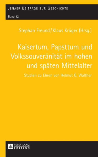 Kaisertum, Papsttum und Volkssouveraenitaet im hohen und spaeten Mittelalter: Studien zu Ehren von Helmut G. Walther