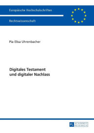 Title: Digitales Testament und digitaler Nachlass, Author: Pia Elisa Uhrenbacher