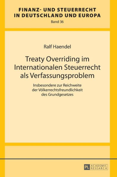 Treaty Overriding im Internationalen Steuerrecht als Verfassungsproblem: Insbesondere zur Reichweite der Voelkerrechtsfreundlichkeit des Grundgesetzes