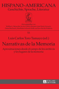 Title: Narrativas de la Memoria: Aproximaciones desde el campo de los archivos y los lugares de la memoria, Author: Luis Carlos Toro Tamayo