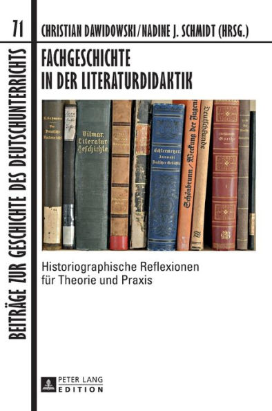 Fachgeschichte in der Literaturdidaktik: Historiographische Reflexionen fuer Theorie und Praxis