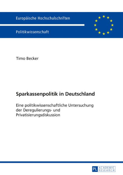 Sparkassenpolitik in Deutschland: Eine politikwissenschaftliche Untersuchung der Deregulierungs- und Privatisierungsdiskussion