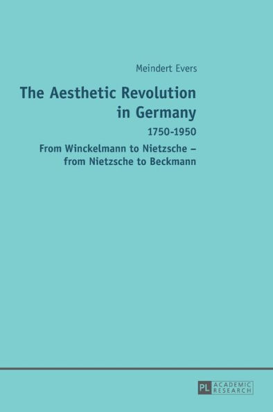 The Aesthetic Revolution in Germany: 1750-1950 - From Winckelmann to Nietzsche - from Nietzsche to Beckmann