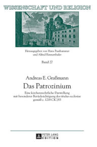 Title: Das Patrozinium: Eine kirchenrechtliche Darstellung mit besonderer Beruecksichtigung des titulus ecclesiae gemaeß c. 1218 CIC/83, Author: Andreas E. Graßmann