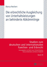 Title: Die erbrechtliche Ausgleichung von Unterhaltsleistungen an behinderte Abkoemmlinge, Author: Bianca Reichert