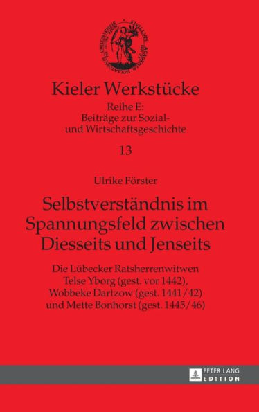 Selbstverstaendnis im Spannungsfeld zwischen Diesseits und Jenseits: Die Luebecker Ratsherrenwitwen Telse Yborg (gest. vor 1442), Wobbeke Dartzow (gest. 1441/42) und Mette Bonhorst (gest. 1445/46)