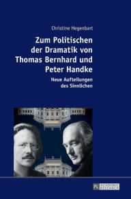 Title: Zum Politischen der Dramatik von Thomas Bernhard und Peter Handke: Neue Aufteilungen des Sinnlichen, Author: Christine Hegenbart