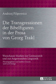 Title: Die Transgressionen der Bibelfiguren in der Prosa von Georg Trakl, Author: Andrzej Pilipowicz