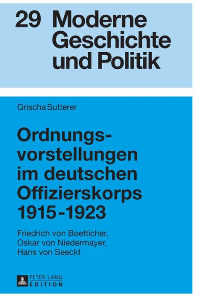 Ordnungsvorstellungen im deutschen Offizierskorps 1915-1923: Friedrich von Boetticher, Oskar von Niedermayer, Hans von Seeckt