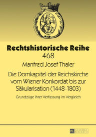 Title: Die Domkapitel der Reichskirche vom Wiener Konkordat bis zur Saekularisation (1448-1803): Grundzuege ihrer Verfassung im Vergleich, Author: Manfred Josef Thaler