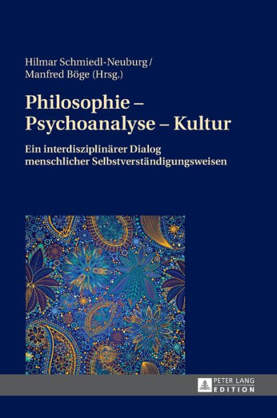 Philosophie - Psychoanalyse - Kultur: Ein interdisziplinaerer Dialog menschlicher Selbstverstaendigungsweisen