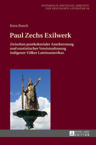 Title: Paul Zechs Exilwerk: Zwischen postkolonialer Anerkennung und exotistischer Vereinnahmung indigener Voelker Lateinamerikas, Author: Kora Busch