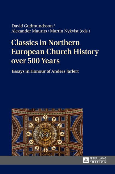 Classics in Northern European Church History over 500 Years: Essays in Honour of Anders Jarlert