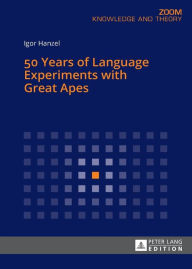 Title: 50 Years of Language Experiments with Great Apes / Edition 1, Author: Igor Hanzel