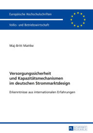 Title: Versorgungssicherheit und Kapazitaetsmechanismen im deutschen Strommarktdesign: Erkenntnisse aus internationalen Erfahrungen, Author: Maj-Britt Mattke