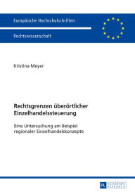 Title: Rechtsgrenzen ueberoertlicher Einzelhandelssteuerung: Eine Untersuchung am Beispiel regionaler Einzelhandelskonzepte, Author: Kristina Meyer