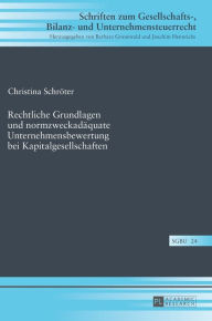 Title: Rechtliche Grundlagen und normzweckadaequate Unternehmensbewertung bei Kapitalgesellschaften, Author: Christina Schröter