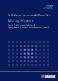 Title: Money Matters: Some Puzzles, Anomalies and Crises in the Standard Macroeconomic Model, Author: Syed F. Mahmud