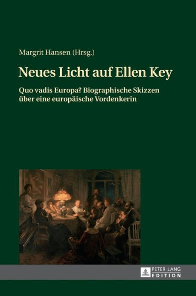 Neues Licht auf Ellen Key: Quo vadis Europa? Biographische Skizzen ueber eine europaeische Vordenkerin