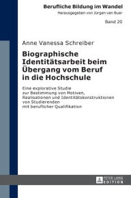 Title: Biographische Identitaetsarbeit beim Uebergang vom Beruf in die Hochschule: Eine explorative Studie zur Bestimmung von Motiven, Realisationen und Identitaetskonstruktionen von Studierenden mit beruflicher Qualifikation, Author: Anne Vanessa Schreiber