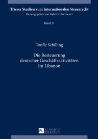 Title: Die Besteuerung deutscher Geschaeftsaktivitaeten im Libanon, Author: Toufic Schilling
