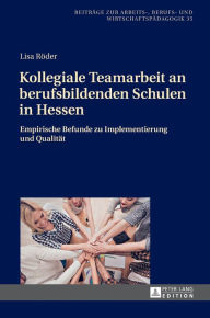 Title: Kollegiale Teamarbeit an berufsbildenden Schulen in Hessen: Empirische Befunde zu Implementierung und Qualitaet, Author: Lisa Röder