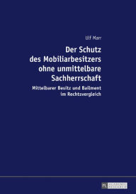 Title: Der Schutz des Mobiliarbesitzers ohne unmittelbare Sachherrschaft: Mittelbarer Besitz und Bailment im Rechtsvergleich, Author: Ulf Marr