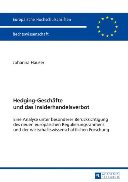 Hedging-Geschaefte und das Insiderhandelsverbot: Eine Analyse unter besonderer Beruecksichtigung des neuen europaeischen Regulierungsrahmens und der wirtschaftswissenschaftlichen Forschung