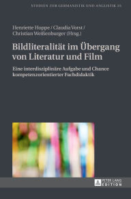 Title: Bildliteralitaet im Uebergang von Literatur und Film: Eine interdisziplinaere Aufgabe und Chance kompetenzorientierter Fachdidaktik, Author: Henriette Hoppe