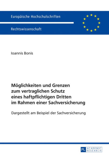 Moeglichkeiten und Grenzen zum vertraglichen Schutz eines haftpflichtigen Dritten im Rahmen einer Sachversicherung: Dargestellt am Beispiel der Sachversicherung