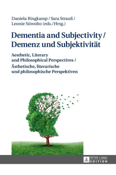 Dementia and Subjectivity / Demenz und Subjektivitaet: Aesthetic, Literary and Philosophical Perspectives / Aesthetische, literarische und philosophische Perspektiven