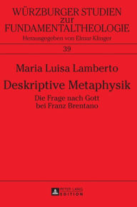 Title: Deskriptive Metaphysik: Die Frage nach Gott bei Franz Brentano, Author: Maria Luisa Lamberto