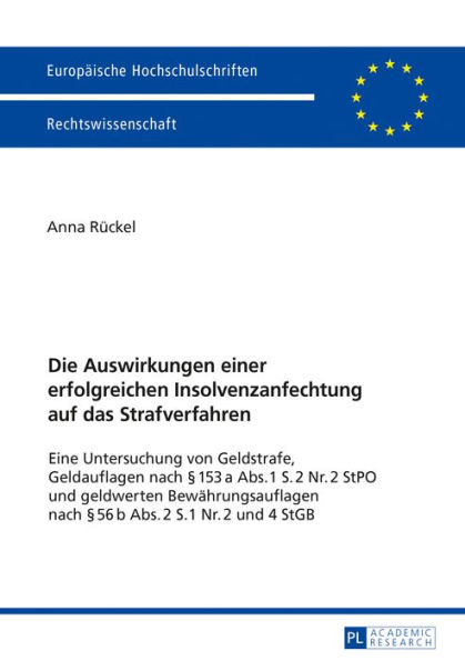 Die Auswirkungen einer erfolgreichen Insolvenzanfechtung auf das Strafverfahren: Eine Untersuchung von Geldstrafe, Geldauflagen nach § 153 a Abs. 1 S. 2 Nr. 2 StPO und geldwerten Bewaehrungsauflagen nach § 56 b Abs. 2 S. 1 Nr. 2 und 4 StGB