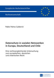 Title: Datenschutz in sozialen Netzwerken in Europa, Deutschland und Chile: Eine rechtsvergleichende Untersuchung zum europaeischen, deutschen und chilenischen Recht, Author: Pablo Palma Calderón