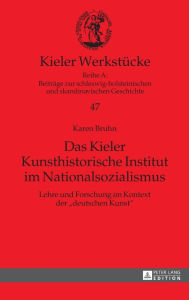 Title: Das Kieler Kunsthistorische Institut im Nationalsozialismus: Lehre und Forschung im Kontext der «deutschen Kunst», Author: Karen Bruhn