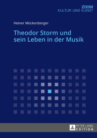 Title: Theodor Storm und sein Leben in der Musik, Author: Heiner Mückenberger