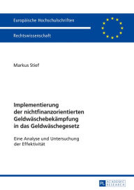 Title: Implementierung der nichtfinanzorientierten Geldwaeschebekaempfung in das Geldwaeschegesetz: Eine Analyse und Untersuchung der Effektivitaet, Author: Markus Stief